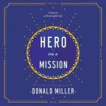 Hero on a Mission A Path to a Meaningful Life, Donald Miller