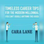 Timeless Tips for the Modern Millennial (You Cant Google Anything This Good), Cara Lane