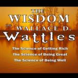 The Wisdom of Wallace D. Wattles, Wallace D. Wattles