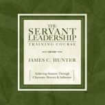 The Servant Leadership Training Cours..., James C. Hunter