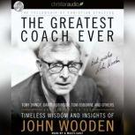 The Greatest Coach Ever Timeless Wisdom and Insights from John Wooden, Fellowship of Christian Athletes