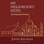 My Neighbour's Faith Islam Explained for Christians, John Azumah