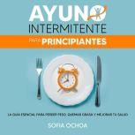 Ayuno intermitente para principiantes..., Sofia Ochoa