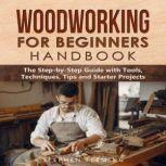 Woodworking for Beginners Handbook The Step-by-Step Guide with Tools, Techniques, Tips and Starter Projects, Stephen Fleming