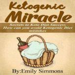 Ketogenic Miracle Secrets to Keto Diet Success.How Can You Avoid Ketogenic Diet Mistakes, Emily Simmons