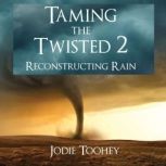 Taming the Twisted 2 Reconstructing Rain, Jodie Toohey