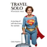 Travel Solo Wander Free, Celia Hopkins