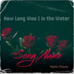 How Long Was I in the Water, Martin Chavez