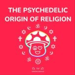 Psychedelic Origin of Religion, Matthew Weintrub