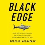 Black Edge Inside Information, Dirty Money, and the Quest to Bring Down the Most Wanted Man on Wall Street, Sheelah Kolhatkar