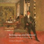Belonging and Betrayal How Jews Made the Art World Modern, Charles Dellheim