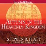 Autumn in the Heavenly Kingdom China, the West, and the Epic Story of the Taiping Civil War, Stephen R. Platt