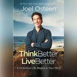Daily Readings from Think Better, Live Better 90 Devotions to a Victorious Life, Joel Osteen