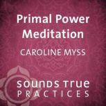 Primal Power Meditation, Caroline Myss