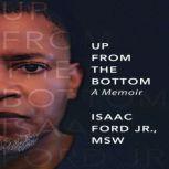 Up From the Bottom: A Memoir, Isaac Ford Jr. MSW