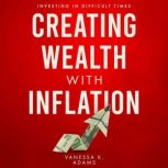 Creating Wealth with Inflation, Vanessa K. Adams