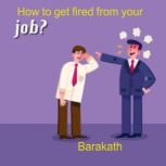 How to get fired from your job?, BARAKATH