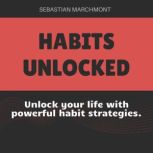 Habits Unlocked The Ultimate Guide t..., Sebastian Marchmont