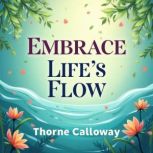 Embrace Lifes Flow An Accessible Gu..., Thorne Calloway