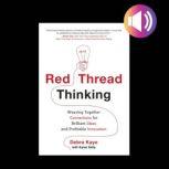 Red Thread Thinking: Weaving Together Connections for Brilliant Ideas and Profitable Innovation, Debra Kaye