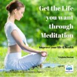 Get the Life You Want Through Meditat..., Virginia Harton