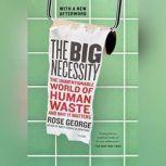The Big Necessity The Unmentionable World of Human Waste and Why It Matters, Rose George