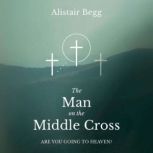 The Man on the Middle Cross, Alistair Begg
