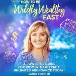 How to Be Wildly Wealthy FAST, Sandy Forster