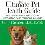 The Ultimate Pet Health Guide, Gary Richter, MS, DVM