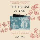 The House of Yan A Family at the Heart of a Century in Chinese History, Lan Yan