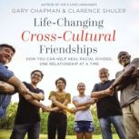 Life-Changing Cross-Cultural Friendships How You Can Help Heal Racial Divides, One Relationship at a Time, Gary Chapman
