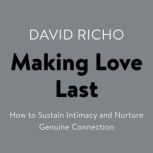 Making Love Last How to Sustain Intimacy and Nurture Genuine Connection, David Richo