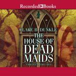 The House of Dead Maids, Clare Dunkle