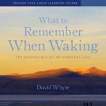 What to Remember When Waking, David Whyte