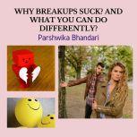 why breakups suck? and what you can do differently? How you can turn a breakup into life learning lesson( sharing my real life situation), Parshwika Bhandari
