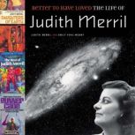 Better to Have Loved The Life of Judith Merril, Judith Merril