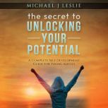 the secret to UNLOCKING YOUR POTENTIA..., Michael J Leslie