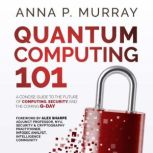 Quantum Computing 101, Anna P. Murray