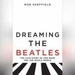 Dreaming the Beatles, Rob Sheffield