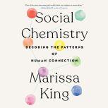 Social Chemistry Decoding the Patterns of Human Connection, Marissa King