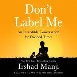 Don't Label Me An Incredible Conversation for Divided Times, Irshad Manji