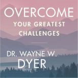 Overcome Your Greatest Challenges wit..., Dr. Wayne W. Dyer