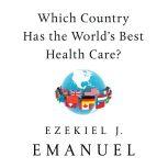 Which Country Has the World's Best Health Care?, Ezekiel J Emanuel