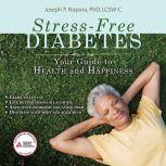Stress-Free Diabetes Your Guide to Health and Happiness, PhD Napora