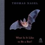 What Is It Like to Be a Bat?, Thomas Nagel