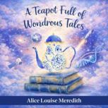 A Teapot Full of Wondrous Tales, Alice Louise Meredith