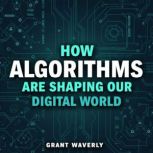 How Algorithms Are Shaping Our Digita..., Grant Waverly