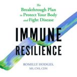 Immune Resilience The Breakthrough Plan to Protect Your Body and Fight Disease, Romilly Hodges