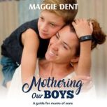 Mothering Our Boys A guide for mums of sons, Maggie Dent