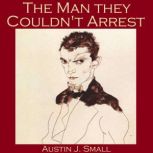 The Man They Couldnt Arrest, Austin J. Small